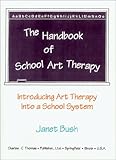 The Handbook of School Art Therapy : Introducing Art Therapy into a School System, Bush, Janet, 0398067414