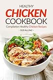 Healthy Chicken Cookbook - Compilation Healthy Chicken Recipes: Express Chicken Thigh Recipes - Easy Boneless Chicken recipes and Baked chicken recipes