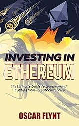 Investing in Ethereum: The Ultimate Guide to Learning--and Profiting from--Cryptocurrencies