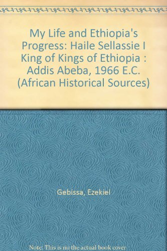 My Life and Ethiopia's Progress: Haile Sellassie I King of Kings of Ethiopia : Addis Abeba, 1966 E.C. (African Historical Sources)