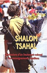 Shalom Tsahal. : Confessions d'un lieutenant-colonel des renseignements israliens par Raphal Jerusalmy