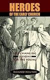 Heroes of the Early Church: Life-Changing Lessons for the Young by 