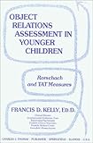 Object Relations Assessment in Younger Children : Rorschach and Tat Measures, Kelly, Francis D., 0398065624