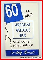 60 Is Just Extreme Middle Age and Other Absurdities! 0963660004 Book Cover