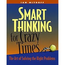 Smart Thinking for Crazy Times: The Art of Solving the Right Problems
