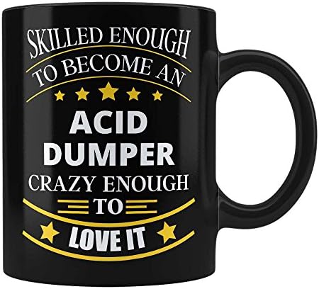 Acid Dumper Job Black Coffee Mug Unique Affordable Gift for Acid Dumper Profession Professional Friend Husband Girlfriend Dad Mom Uncle Aunt Skilled Pro By HOM