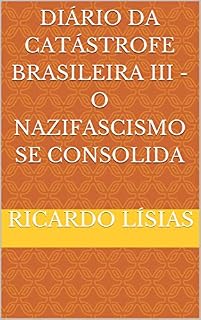 Livro Diário da catástrofe brasileira III - o nazifascismo se consolida : O nazifascismo se consolida