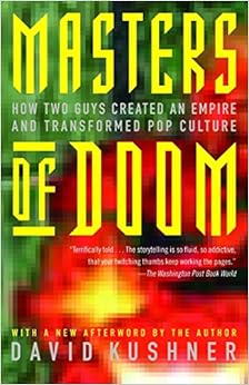 Masters of Doom: How Two Guys Created an Empire and Transformed Pop Culture, by David Kushner Masters of Doom: How Two Guys Created an Empire and Transformed Pop Culture, by David Kushner