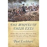 The Whites of Their Eyes: Bunker Hill, the First American Army, and the Emergence of George Washington