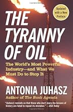 The Tyranny of Oil: The World's Most Powerful Industry--and What We Must Do to Stop It
