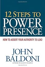 12 Steps to Power Presence: How to Exert Your Authority to Lead