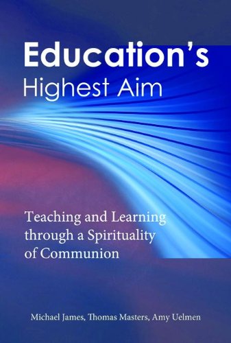 Educationâs Highest Aim Teaching and Learning through a Spirituality of Communion by [Amy Uelmen, Thomas Masters, Michael James]