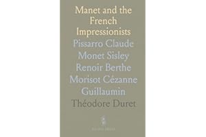 Manet and the French Impressionists: Pissarro Claude Monet Sisley Renoir Berthe Morisot Cézanne Guillaumin