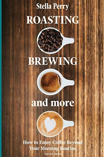 Roasting, Brewing, and More: How to Enjoy Coffee Beyond Your Morning Routine