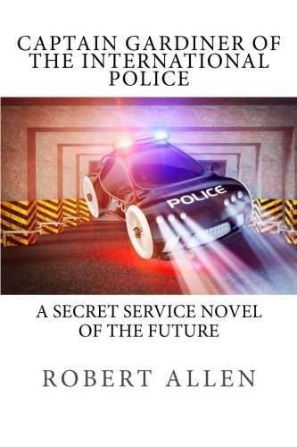 Captain Gardiner of the International Police: A Secret Service Novel of the Future