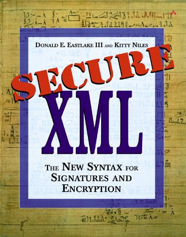 Secure XML: The New Syntax for Signatures and Encryption by Donald E. Eastlake, Kitty Niles