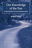Our Knowledge of the Past: A Philosophy of Historiography by Aviezer Tucker