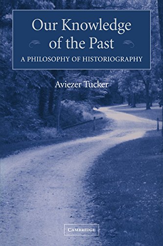 Our Knowledge of the Past: A Philosophy of Historiography by Aviezer Tucker
