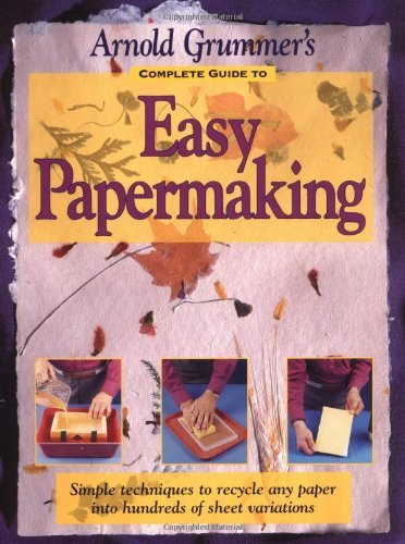 Arnold Grummer's Complete Guide to Easy Papermaking by Arnold Grummer (1999-01-01) by (Paperback)