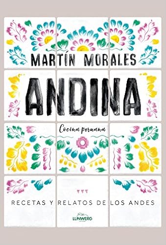 Andina Cocina Peruana Recetas Y Relatos De Los Andes Gastronomia Amazon De Morales Martin Devoto Carnicero Maria Alejandra Fremdsprachige Bucher