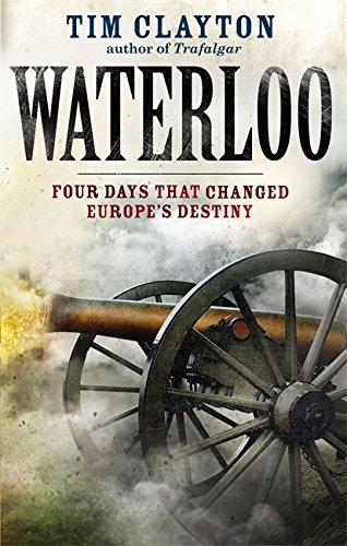 Waterloo: Four Days that Changed Europe's Destiny by Tim Clayton (2014-09-09) by Tim Clayton (Hardcover)