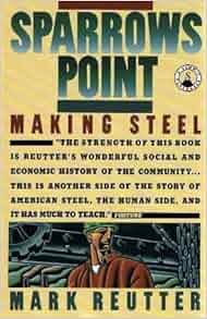 Sparrows Point Making Steel The Rise And Ruin Of