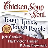 Chicken Soup for the Soul: Tough Times, Tough People: 101 Stories About Overcoming the Economic Cris by 