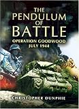The Pendulum of Battle: Operation Goodwood - July 1944 by Christopher Dunphie