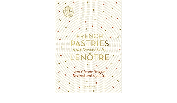 French Pastries And Desserts By Lenotre More Than 200 Classic Recipes Team Of Chefs At Lenotre Paris Lenotre Alain Gille Naves Sylvie 9782080206930 Amazon Com Books