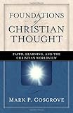 Foundations Of Christian Thought: Faith, Learning, and the ChristianWorldview