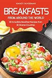 Breakfasts from Around the World: 30 Incredible Breakfast Recipes from 30 Diverse Countries by Nancy Silverman