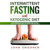 Intermittent Fasting and Ketogenic Diet: The Complete and Easy Beginners Guide to Lose Weight, Gain by 