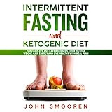 Intermittent Fasting and Ketogenic Diet: The Complete and Easy Beginners Guide to Lose Weight, Gain Energy, and Live Healthy with Meal Plan by 