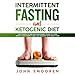 Intermittent Fasting and Ketogenic Diet: The Complete and Easy Beginners Guide to Lose Weight, Gain Energy, and Live Healthy with Meal Plan by 