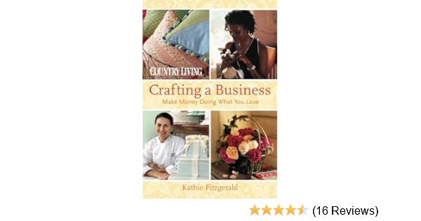 Country Living Crafting A Business Make Money Doing What You Love - 