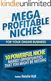 Mega Profitable Niches for Your Online Business: 10 Powerful Niche Market Opportunities that You Might be Missing