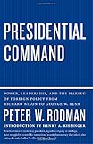 Presidential Command: Power, Leadership, and the Making of Foreign Policy from Richard Nixon to George