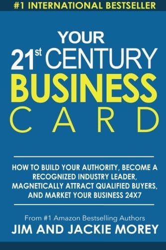 Your 21st Century Business Card: How To Build Your Authority, Become A Recognized Industry Leader, Magnetically Attract Qualified Buyers, And Market Your Business 24 X 7 (Volume 1)