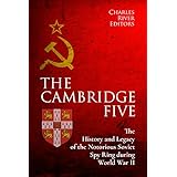 The Cambridge Five: The History and Legacy of the Notorious Soviet Spy Ring in Britain during World War II and the Cold War