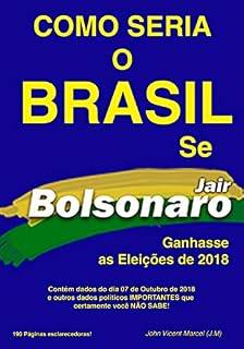 COMO SERIA O BRASIL SE JAIR BOLSONARO GANHASSE AS ELEIÇÕES DE 2018