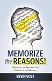 Memorize the Reasons!   Defending the Faith with the Catholic Art of Memory