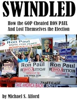 Swindled: How the GOP Cheated Ron Paul and Lost Themselves the Election by [Alford, Michael]