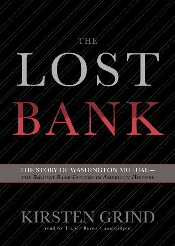 The Lost Bank: The Story of Washington Mutual-The Biggest Bank Failure in American History, by Kirsten Grind The Lost Bank: The Story of Washington Mutual-The Biggest Bank Failure in American History, by Kirsten Grind