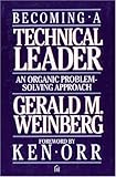 Becoming a Technical Leader: An Organic Problem-solving Approach: Written by GM Weinberg, 1987 Edition, Publisher: John Wiley & Sons [Paperback]