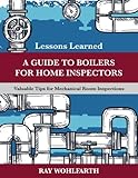 Lessons Learned: A Guide to Boilers for Home Inspectors: Valuable Tips for Mechanical Room Inspectio by 