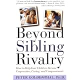 Beyond Sibling Rivalry: How To Help Your Children Become Cooperative, Caring and Compassionate