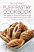 The Ultimate Puff Pastry Cookbook - The Guide to Using Puff Pastry Dough: Over 25 Puff Pastry Recipes You Won’t Be Able to Resist!