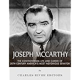 Joseph McCarthy: The Controversial Life and Career of 20th Century America’s Most Notorious Senator