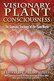Visionary Plant Consciousness: The Shamanic Teachings of the Plant World by J. P. Harpignies