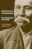 Coquelle Thompson, Athabaskan Witness: A Cultural Biography (Volume 243) (The Civilization of the Am by Lionel Youst, William R. Seaburg